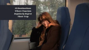 13 Destinations Where Tourists Regularly Regret Their Trip