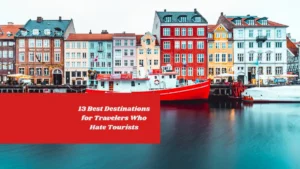 13 Best Destinations for Travelers Who Hate Tourists
