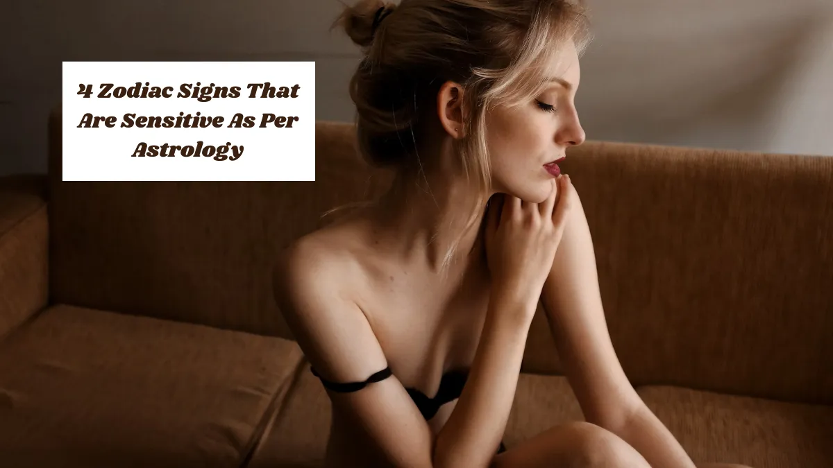 4 Zodiac Signs That Are Sensitive As Per Astrology