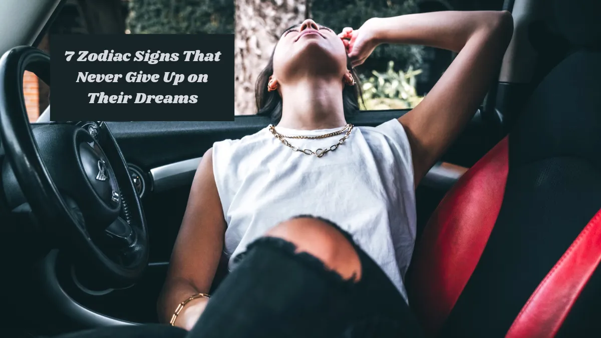 7 Zodiac Signs That Never Give Up on Their Dreams