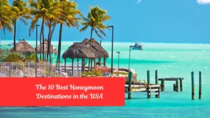 The 10 Best Honeymoon Destinations in the USA