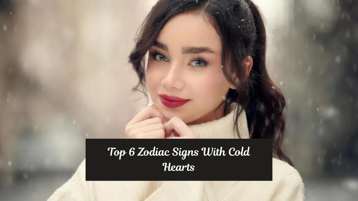 Top 6 Zodiac Signs With Cold Hearts