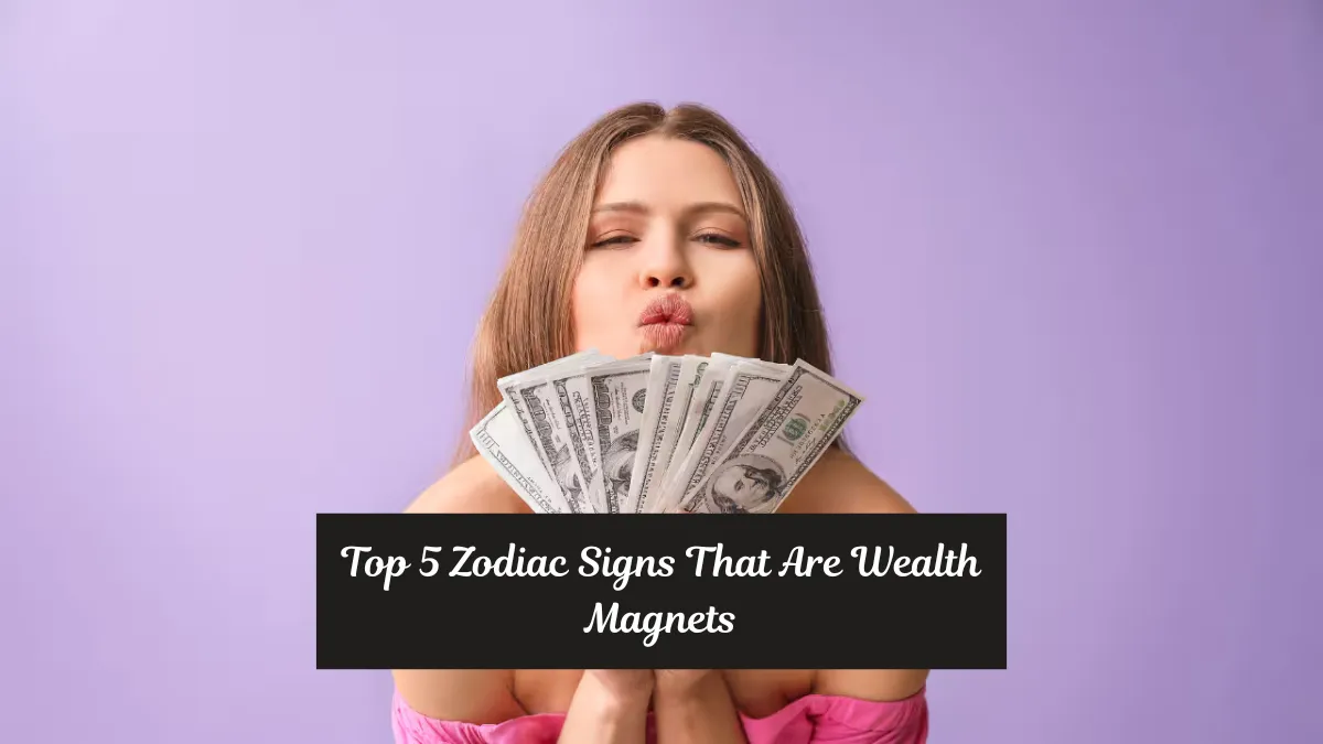 Top 5 Zodiac Signs That Are Wealth Magnets