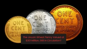 The Lincoln Wheat Penny Valued at $301 Million, Still in Circulation?