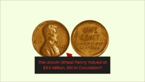 The Lincoln Wheat Penny Valued at $9.6 Million, Still in Circulation?