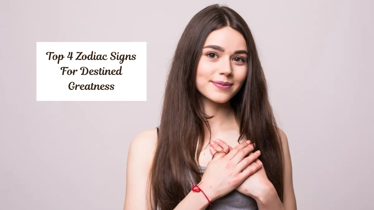 Top 4 Zodiac Signs For Destined Greatness